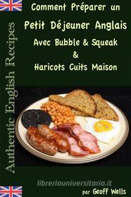 Ebook Comment Préparer Un Petit Déjeuner Anglais Avec Bubble & Squeak & Haricots Cuits Maison di Geoff Wells edito da Geezer Guides