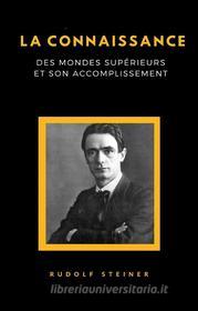 Ebook La connaissance des mondes supérieurs et son accomplissement (traduit) di Rudolf Steiner edito da anna ruggieri