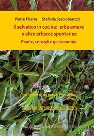 Ebook Il selvatico in cucina: erbe amare e altre erbacce spontanee. Piante, consigli e gastronomia. di Pietro Ficarra, Stefania Scaccabarozzi edito da Youcanprint