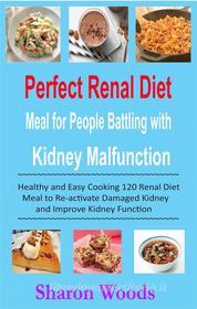 Ebook Perfect Renal Diet Meal for People Battling with Kidney Malfunction di Sharon Wood edito da Maria