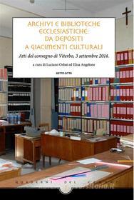 Ebook Archivi e Biblioteche ecclesiastiche: da depositi a giacimenti culturali di a cura di Elisa Angelone e Luciano Osbat edito da Sette Città