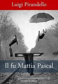 Ebook Il fu Mattia Pascal di Luigi Pirandello edito da Greenbooks Editore