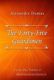 Ebook The Forty-Five Guardsmen di Alexandre Dumas edito da Classica Libris