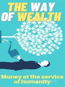 Ebook The Way of Wealth - Money at the service of humanity di Marcello Pa edito da Mapa
