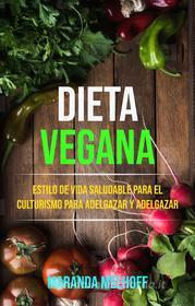 Ebook Dieta Vegana: Estilo De Vida Saludable Para El Culturismo Para Adelgazar Y Adelgazar di Maranda Melhoff edito da Maranda Melhoff