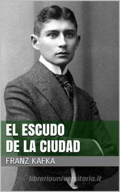 Ebook El escudo de la ciudad di Franz Kafka edito da Books on Demand