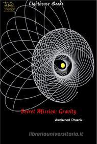 Ebook Secret Mission: Gravity di Awakened Phoenix edito da Lighthouse Books for Translation and Publishing