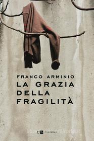Ebook La grazia della fragilità di Franco Arminio edito da Chiarelettere