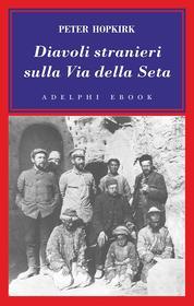 Ebook Diavoli stranieri sulla Via della Seta di Peter Hopkirk edito da Adelphi