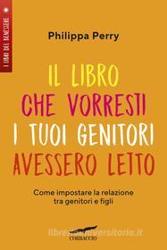 Ebook Il libro che vorresti i tuoi genitori avessero letto di Philippa Perry edito da Corbaccio