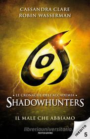 Ebook Le cronache dell'Accademia Shadowhunters - 5. Il male che abbiamo di Wasserman Robin, Clare Cassandra edito da Mondadori