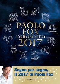 Ebook Oroscopo 2017 Paolo Fox di Paolo Fox edito da Cairo publishing