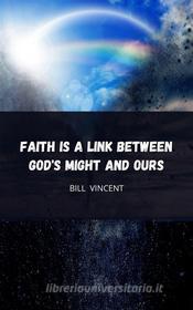 Ebook Faith is a Link Between God&apos;s Might and Ours di Bill Vincent edito da RWG Publishing