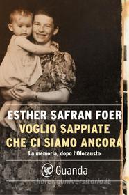 Ebook Voglio sappiate che ci siamo ancora di Esther Safran Foer edito da Guanda