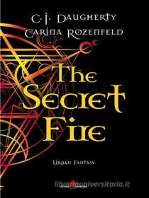 Ebook The Secret Fire di C.j. Daugherty, Carina Rozenfeld edito da Leone Editore