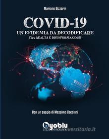 Ebook Covid-19: Un&apos;epidemia da decodificare. Tra realtà e disinformazione di Mariano Bizzarri edito da Byoblu Edizioni