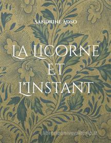 Ebook La Licorne Et L&apos;Instant di Sandrine Adso edito da Books on Demand
