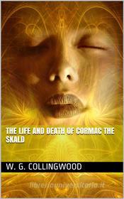 Ebook The Life and Death of Cormac the Skald di W. G. Collingwood, Jón Stefánsson edito da iOnlineShopping.com