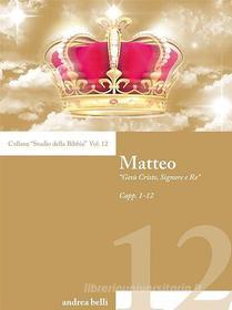 Ebook Matteo - Gesù Cristo, Signore e Re di Andrea Belli edito da Youcanprint