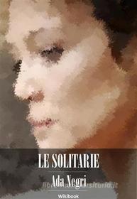 Ebook Le solitarie di Ada Negri edito da Wikibook