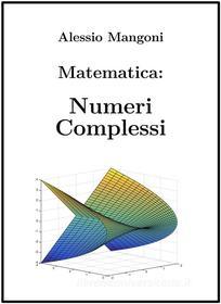 Ebook Matematica: Numeri Complessi di Alessio Mangoni a € 1.99 -  9786051767222