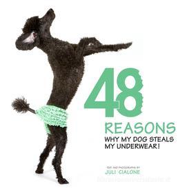Ebook 48 Reasons why my dog steals my underwear! di Juli Cialone edito da White Star