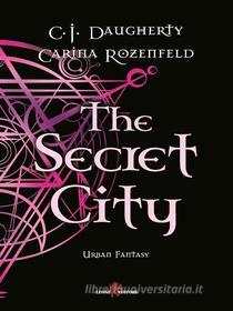 Ebook The Secret City di C.j. Daugherty, Carina Rozenfeld edito da Leone Editore