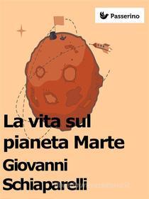 Ebook La vita sul pianeta Marte di Giovanni Schiaparelli edito da Passerino Editore