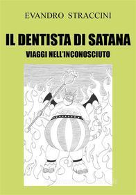 Ebook Il Dentista di Satana. Viaggi nell'Inconosciuto di Evandro Straccini edito da Youcanprint