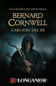Ebook L'arciere del re di Bernard Cornwell edito da Longanesi
