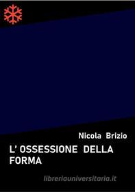 Ebook L'ossessione della forma di Nicola Brizio edito da Edizioni Leucotea