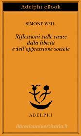 Ebook Riflessioni sulle cause della libertà e dell’oppressione sociale di Simone Weil edito da Adelphi