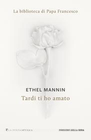Ebook Tardi ti ho amato di Ethel Mannin, Corriere della Sera edito da Corriere della Sera