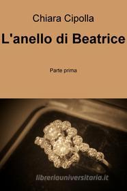 Libro Ebook L'anello di Beatrice. Parte prima di Chiara Cipolla di ilmiolibro self publishing