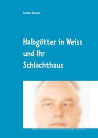 Ebook Halbgötter in Weiss und ihr Schlachthaus di Günther Schwehr edito da Books on Demand