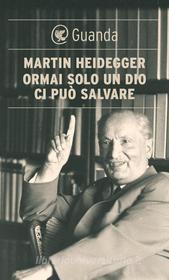Ebook Ormai solo un dio ci può salvare di Martin Heidegger edito da Guanda