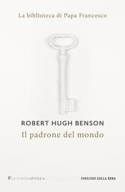 Ebook Il padrone del mondo di Robert Hugh Benson, Corriere della Sera edito da Corriere della Sera