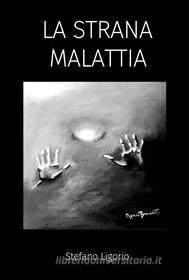 Ebook La Strana Malattia di Stefano Ligorio edito da Stefano Ligorio