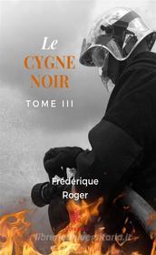 Ebook Le cygne noir - Tome 3 di Frédérique Roger edito da Le Lys Bleu Éditions