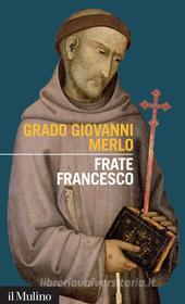 Ebook Frate Francesco di Grado Giovanni Merlo edito da Società editrice il Mulino, Spa