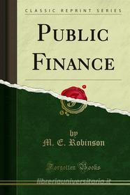 Ebook Public Finance di J. M. Keynes, M. E. Robinson edito da Forgotten Books