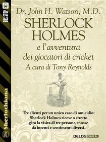 Ebook Sherlock Holmes e l'avventura dei giocatori di cricket di Dr. John H. Watson M.D., Tony Reynolds edito da Delos Digital