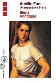 Ebook Achille Funi di Elena Pontiggia edito da Libri Scheiwiller