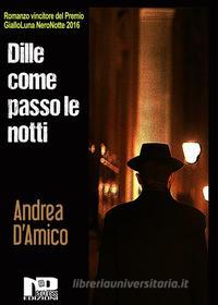 Ebook Dille coma passo le notti di Andrea D&apos;Amico edito da Nero Press