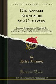 Ebook Die Kanzlei Bernhards von Clairvaux di Peter Rassow edito da Forgotten Books
