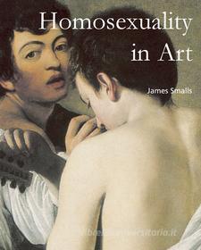 Ebook Homosexuality in Art di James Smalls edito da Parkstone International