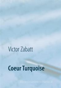 Ebook Coeur Turquoise di Victor Zabatt edito da Books on Demand
