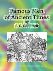 Ebook Famous Men of Ancient Times di S. G. Goodrich edito da Publisher s11838