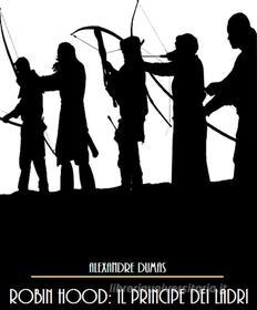 Ebook Robin Hood: Il Principe dei Ladri di Alessandro Dumas, Alexandre Dumas edito da Bauer Books