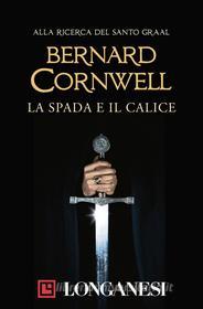 Ebook La spada e il calice di Bernard Cornwell edito da Longanesi